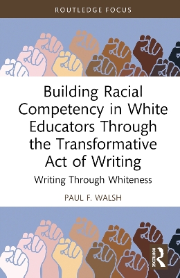 Building Racial Competency in White Educators through the Transformative Act of Writing: Writing through Whiteness book