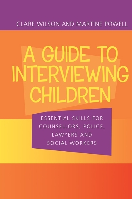 A A Guide to Interviewing Children: Essential Skills for Counsellors, Police Lawyers and Social Workers by Claire Wilson