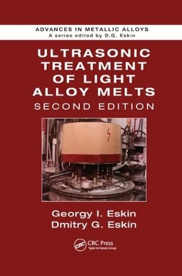 Ultrasonic Treatment of Light Alloy Melts, Second Edition by Georgy I. Eskin