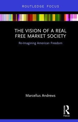 The Vision of a Real Free Market Society: Re-Imagining American Freedom book