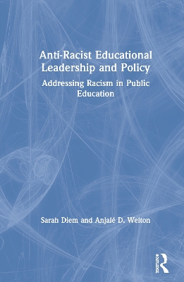 Anti-Racist Educational Leadership and Policy: Addressing Racism in Public Education book