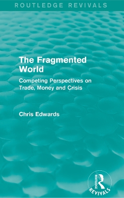 The The Fragmented World: Competing Perspectives on Trade, Money and Crisis by Chris Edwards