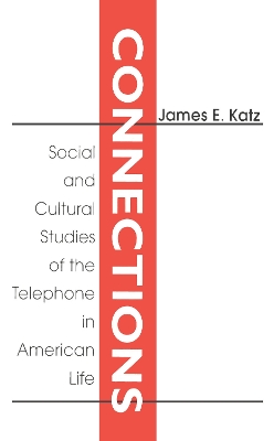 Connections: Social and Cultural Studies of the Telephone in American Life by James E. Katz