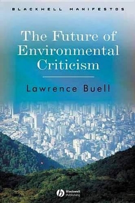 The The Future of Environmental Criticism: Environmental Crisis and Literary Imagination by Lawrence Buell