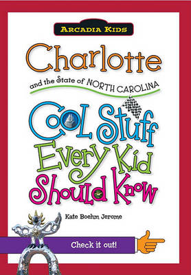 Charlotte and the State of North Carolina: Cool Stuff Every Kid Should Know by Kate Boehm Jerome