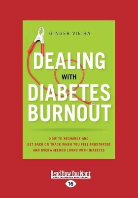 Dealing with Diabetes Burnout: How to Recharge and Get Back on Track When You Feel Frustrated and Overwhelmed Living with Diabetes by Ginger Vieira