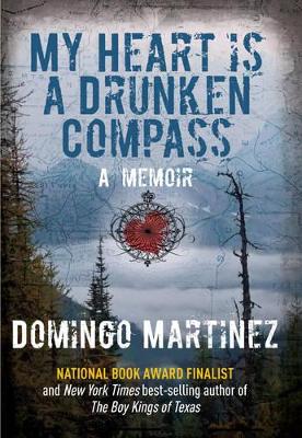 My Heart Is a Drunken Compass: A Memoir by Domingo Martinez