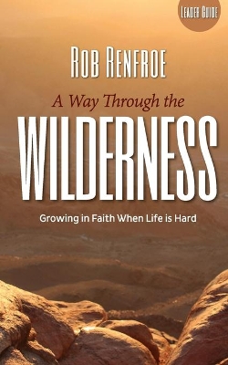 A Way Through the Wilderness Leader Guide by Rob Renfroe