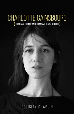 Charlotte Gainsbourg: Transnational and Transmedia Stardom book