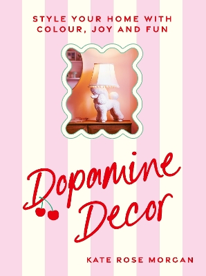 Dopamine Decor: Style Your Home With Colour, Joy and Fun book