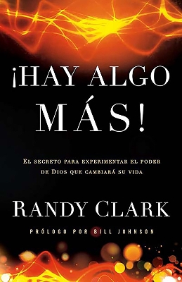 Hay algo más: El secreto para experimentar el poder de Dios que cambiará su vida / There Is More!: The Secret to Experiencing God's Power to Change Your Life by Randy Clark