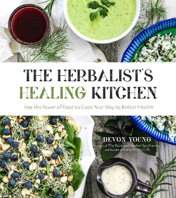 The Herbalist's Healing Kitchen: Use the Power of Food to Cook Your Way to Better Health book