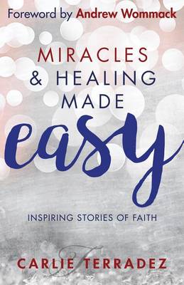 Miracles & Healing Made Easy by Carlie Terradez