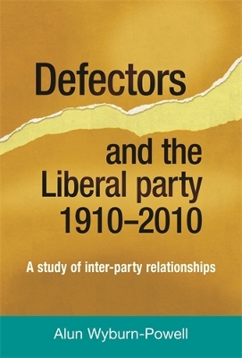 Defectors and the Liberal Party 1910-2010 by Alun Wyburn-Powell