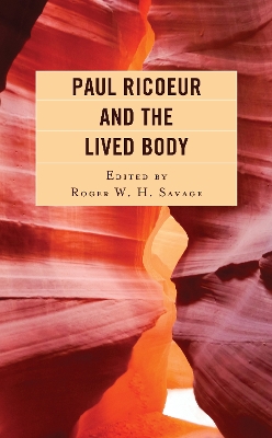 Paul Ricoeur and the Lived Body by Roger W. H. Savage