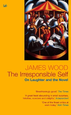 The Irresponsible Self by James Wood