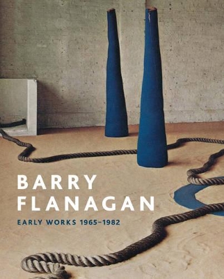Barry Flanagan:Early Works 1965-1982 book