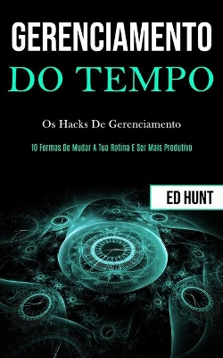 Gerenciamento de tempo: Os hacks de gerenciamento (10 formas de mudar a tua rotina e ser mais produtivo) book