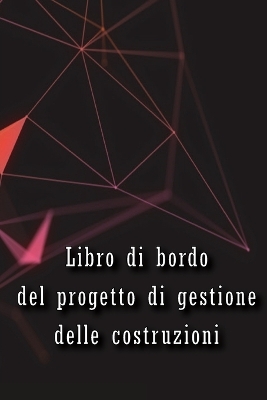 Libro di bordo del progetto di gestione delle costruzioni: Libro di bordo per registrare la manodopera, le attività, i programmi, i rapporti giornalieri sulla costruzione Regalo perfetto per l'ingegnere capo book