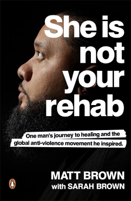 She Is Not Your Rehab: One Man's Journey to Healing and the Global Anti-Violence Movement He Inspired book