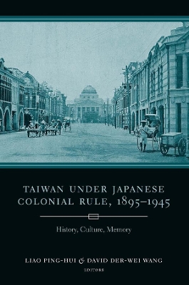 Taiwan Under Japanese Colonial Rule, 1895–1945: History, Culture, Memory book