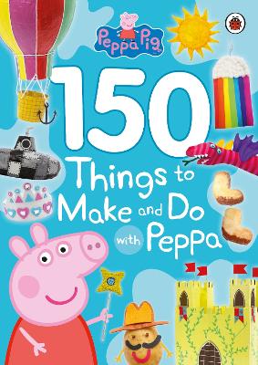 Peppa Pig: 150 Things to Make and Do with Peppa book