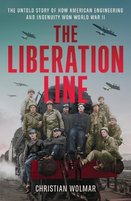 The Liberation Line: The Untold Story of How American Engineering and Ingenuity Won World War II book