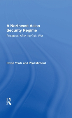 A Northeast Asian Security Regime: Prospects after the Cold War by David Youtz