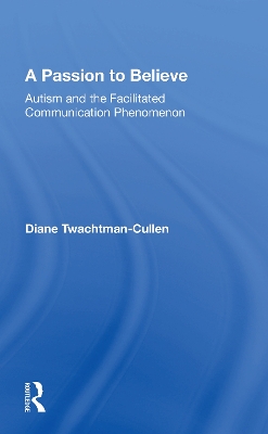 A Passion to Believe: Autism and the Facilitated Communication Phenomenon by Diane Twachtman-Cullen