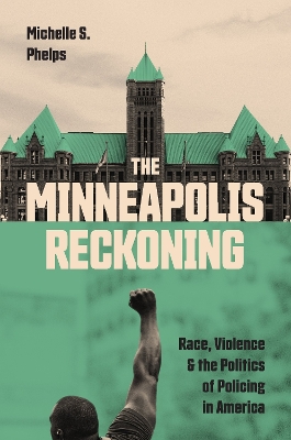 The Minneapolis Reckoning: Race, Violence, and the Politics of Policing in America book