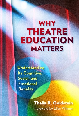 Why Theatre Education Matters: Understanding Its Cognitive, Social, and Emotional Benefits by Thalia R. Goldstein