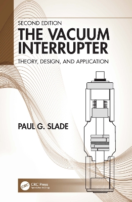 The Vacuum Interrupter: Theory, Design, and Application by Paul G. Slade