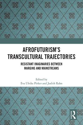 Afrofuturism’s Transcultural Trajectories: Resistant Imaginaries Between Margins and Mainstreams book