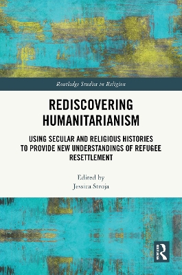 Rediscovering Humanitarianism: Using Secular and Religious Histories to Provide New Understandings of Refugee Resettlement book