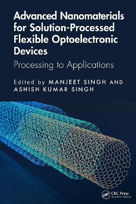 Advanced Nanomaterials for Solution-Processed Flexible Optoelectronic Devices: Processing to Applications book