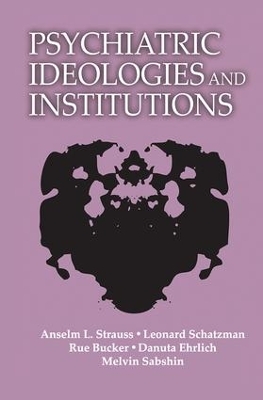 Psychiatric Ideologies and Institutions by Anselm L Strauss