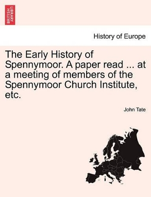 The Early History of Spennymoor. a Paper Read ... at a Meeting of Members of the Spennymoor Church Institute, Etc. book
