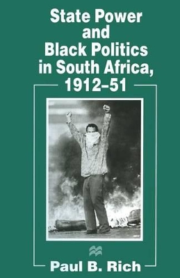 State Power and Black Politics in South Africa, 1912-51 by Paul B. Rich