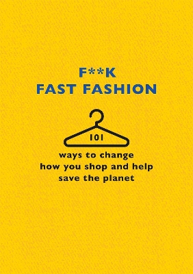 F**k Fast Fashion: 101 ways to change how you shop and help save the planet book