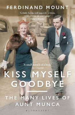Kiss Myself Goodbye: The Many Lives of Aunt Munca by Ferdinand Mount