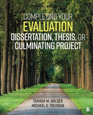 Completing Your Evaluation Dissertation, Thesis, or Culminating Project by Tamara M. Walser