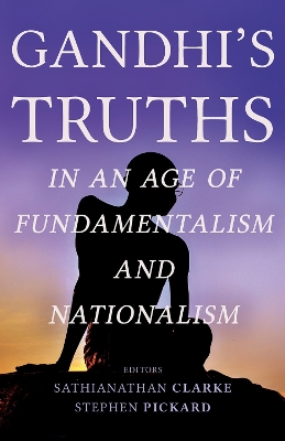 Gandhi's Truths in an Age of Fundamentalism and Nationalism book