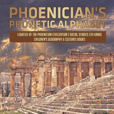 Phoenician's Phonetic Alphabet Legacies of the Phoenician Civilization Social Studies 5th Grade Children's Geography & Cultures Books by Baby Professor