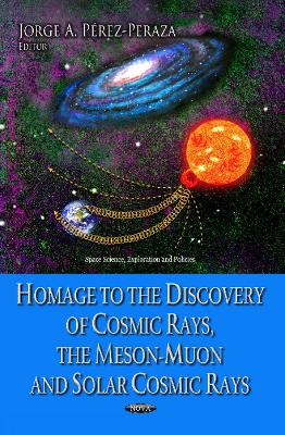 Homage to the Discovery of Cosmic Rays, the Meson-Muon & Solar Cosmic Rays by Jorge A Perez-Peraza