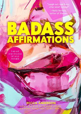 Badass Affirmations: The Wit and Wisdom of Wild Women (Inspirational Quotes for Women, Book Gift for Women, Powerful Affirmations) book