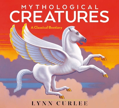 Mythological Creatures: A Classical Bestiary by Lynn Curlee