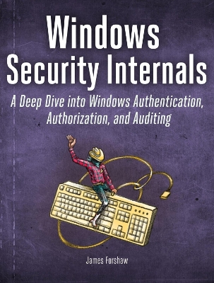 Windows Security Internals: A Deep Dive into Windows Authentication, Authorization, and Auditing book