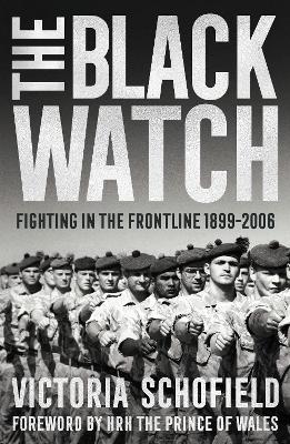 The The Black Watch: Fighting in the Frontline 1899-2006 by Victoria Schofield