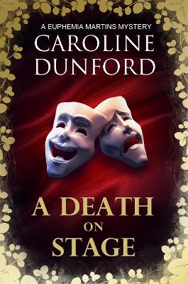 A Death on Stage (Euphemia Martins Mystery 16): A dramatic tale of theatrical mystery by Caroline Dunford