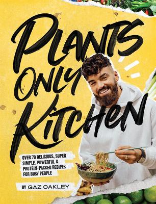 Plants Only Kitchen: Over 70 Delicious, Super-simple, Powerful & Protein-packed Recipes for Busy People book